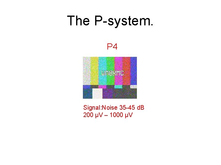 The P-system. P 4 Signal: Noise 35 -45 d. B 200 µV – 1000