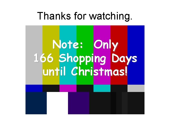 Thanks for watching. Note: Only 166 Shopping Days until Christmas! 