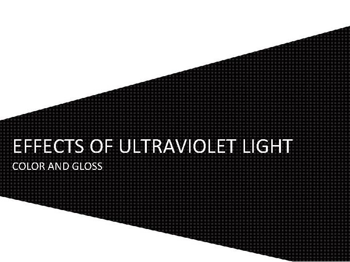 EFFECTS OF ULTRAVIOLET LIGHT COLOR AND GLOSS 