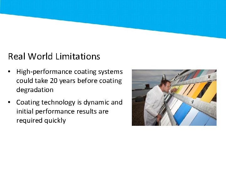 Real World Limitations • High-performance coating systems could take 20 years before coating degradation