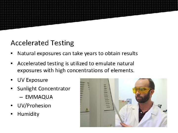 Accelerated Testing • Natural exposures can take years to obtain results • Accelerated testing