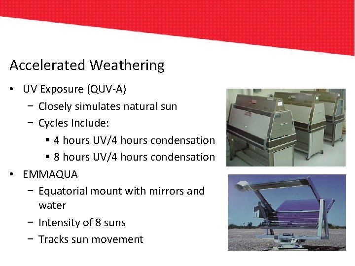 Accelerated Weathering • UV Exposure (QUV-A) − Closely simulates natural sun − Cycles Include: