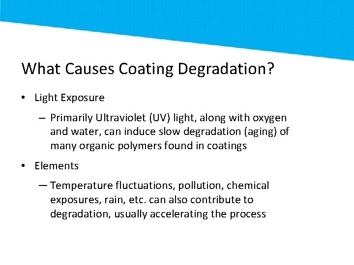 What Causes Coating Degradation? • Light Exposure – Primarily Ultraviolet (UV) light, along with