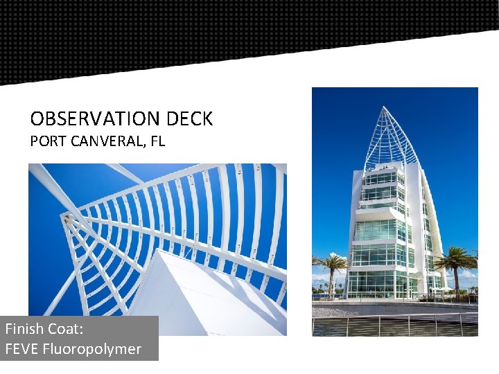 OBSERVATION DECK PORT CANVERAL, FL Finish Coat: FEVE Fluoropolymer 