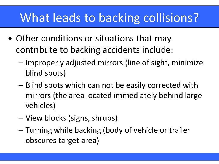 What leads to backing collisions? • Other conditions or situations that may contribute to