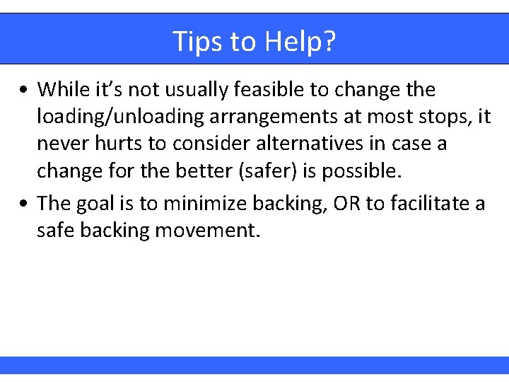 Tips to Help? • While it’s not usually feasible to change the loading/unloading arrangements