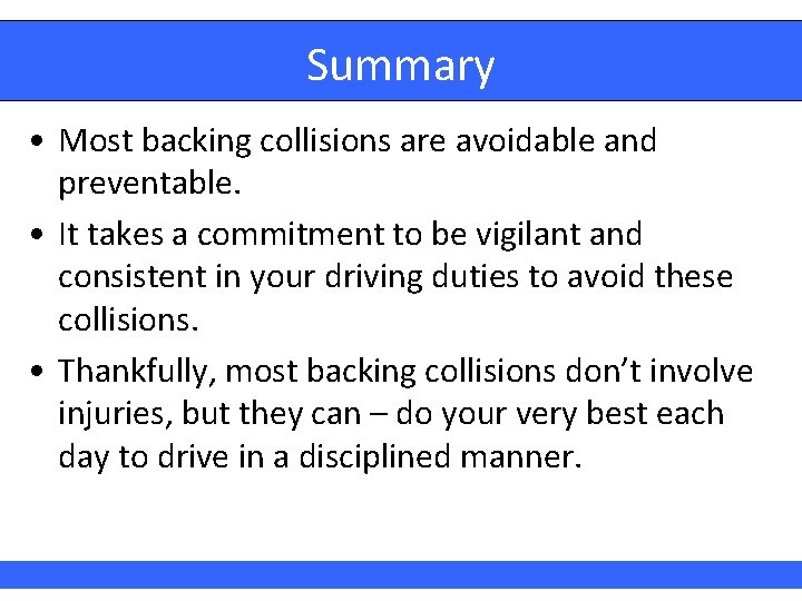 Summary • Most backing collisions are avoidable and preventable. • It takes a commitment