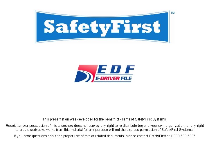 This presentation was developed for the benefit of clients of Safety. First Systems. Receipt