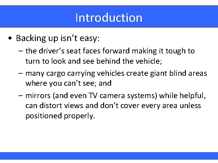 Introduction • Backing up isn’t easy: – the driver’s seat faces forward making it