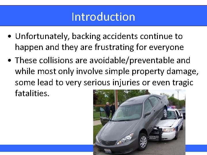 Introduction • Unfortunately, backing accidents continue to happen and they are frustrating for everyone