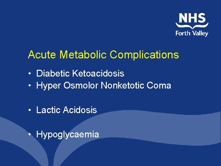 Acute Metabolic Complications • Diabetic Ketoacidosis • Hyper Osmolor Nonketotic Coma • Lactic Acidosis