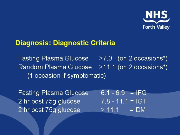 Diagnosis: Diagnostic Criteria Fasting Plasma Glucose >7. 0 (on 2 occasions*) Random Plasma Glucose