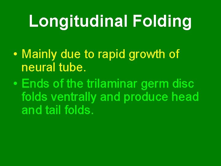Longitudinal Folding • Mainly due to rapid growth of neural tube. • Ends of