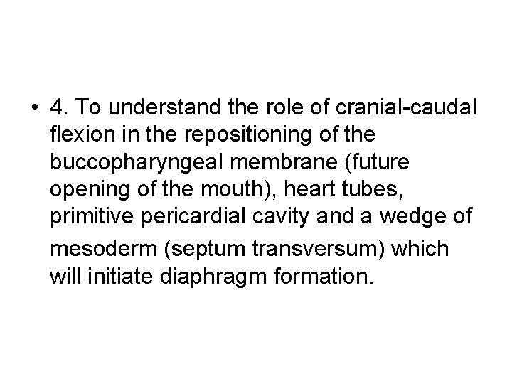  • 4. To understand the role of cranial-caudal flexion in the repositioning of