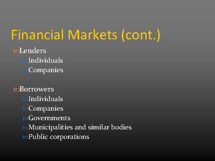 Financial Markets (cont. ) Lenders Individuals Companies Borrowers Individuals Companies Governments Municipalities and similar