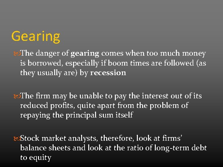 Gearing The danger of gearing comes when too much money is borrowed, especially if