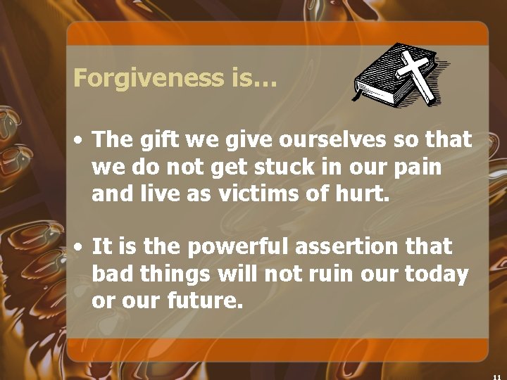 Forgiveness is… • The gift we give ourselves so that we do not get