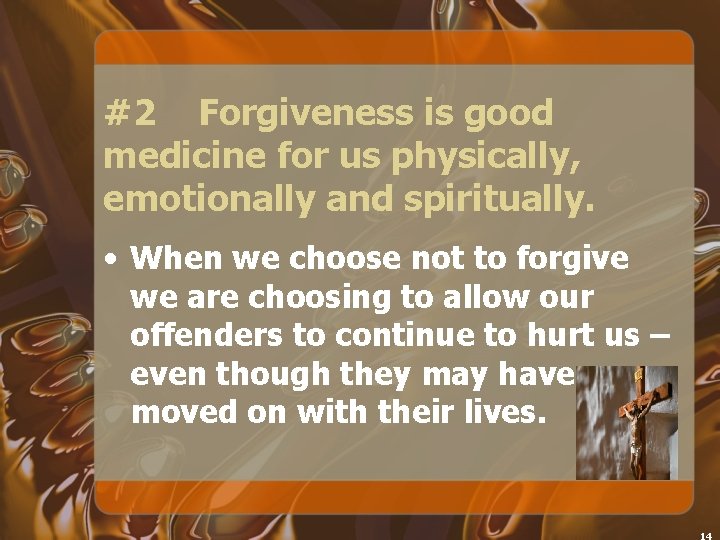 #2 Forgiveness is good medicine for us physically, emotionally and spiritually. • When we