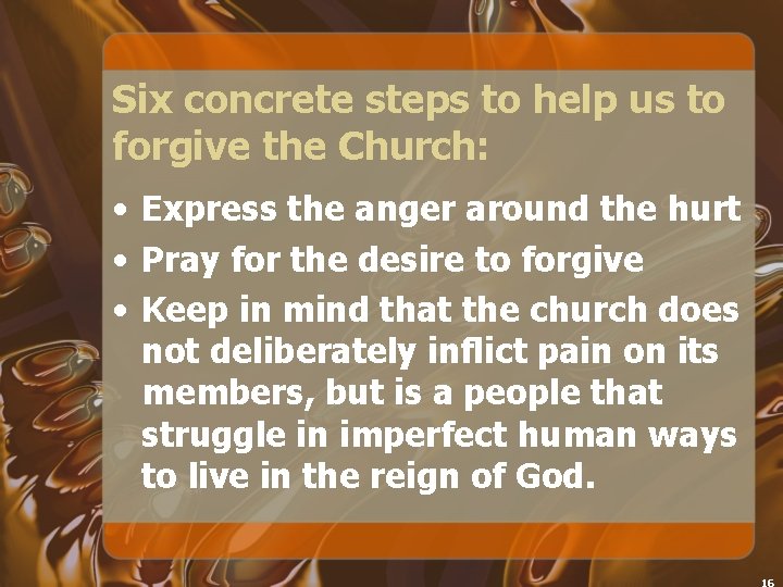 Six concrete steps to help us to forgive the Church: • Express the anger