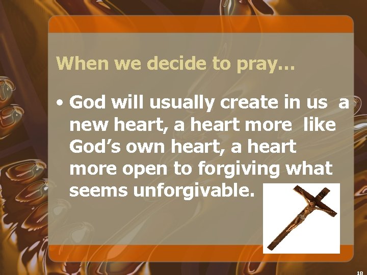 When we decide to pray… • God will usually create in us a new