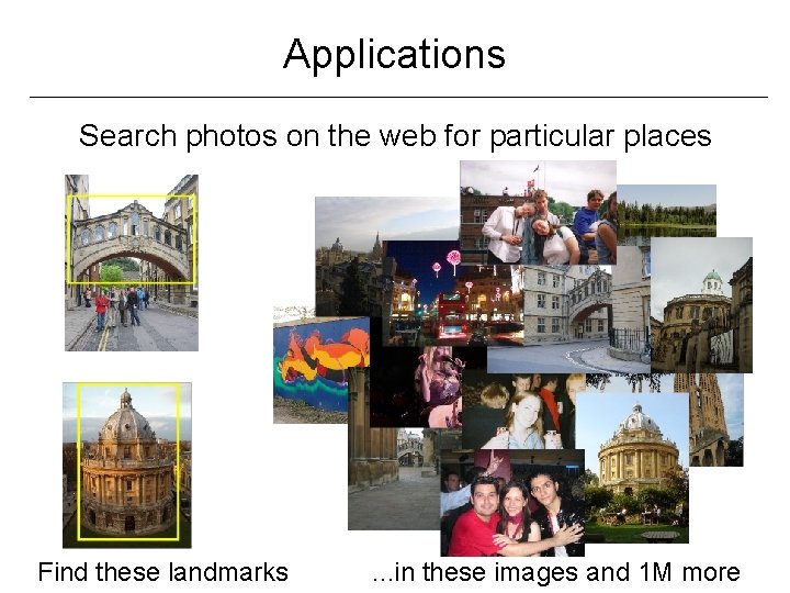 Applications Search photos on the web for particular places Find these landmarks . .