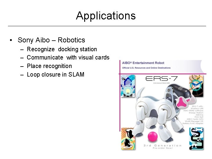 Applications • Sony Aibo – Robotics – – Recognize docking station Communicate with visual