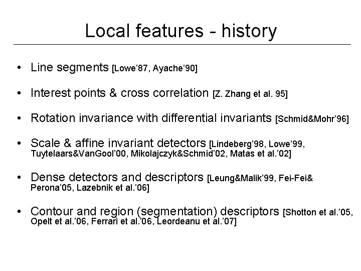 Local features - history • Line segments [Lowe’ 87, Ayache’ 90] • Interest points