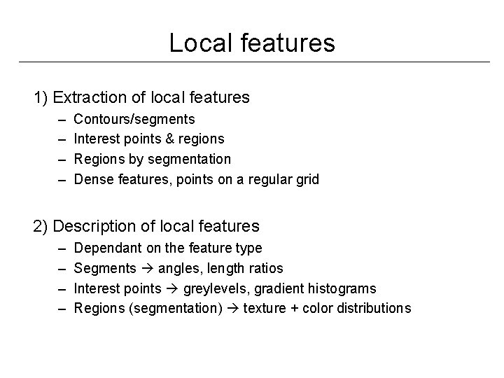 Local features 1) Extraction of local features – – Contours/segments Interest points & regions