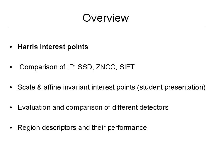 Overview • Harris interest points • Comparison of IP: SSD, ZNCC, SIFT • Scale