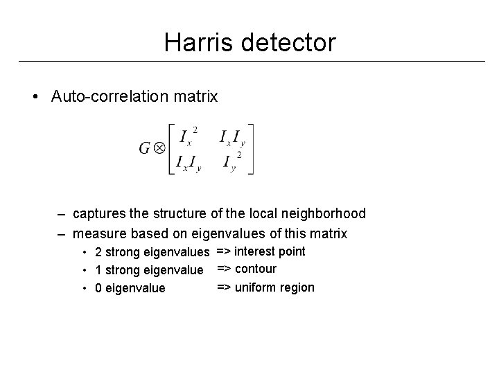 Harris detector • Auto-correlation matrix – captures the structure of the local neighborhood –