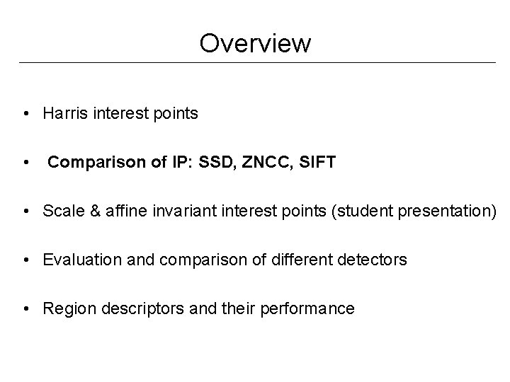 Overview • Harris interest points • Comparison of IP: SSD, ZNCC, SIFT • Scale