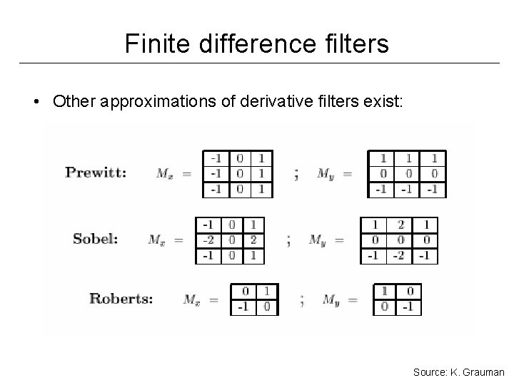 Finite difference filters • Other approximations of derivative filters exist: Source: K. Grauman 