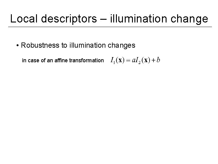 Local descriptors – illumination change • Robustness to illumination changes in case of an