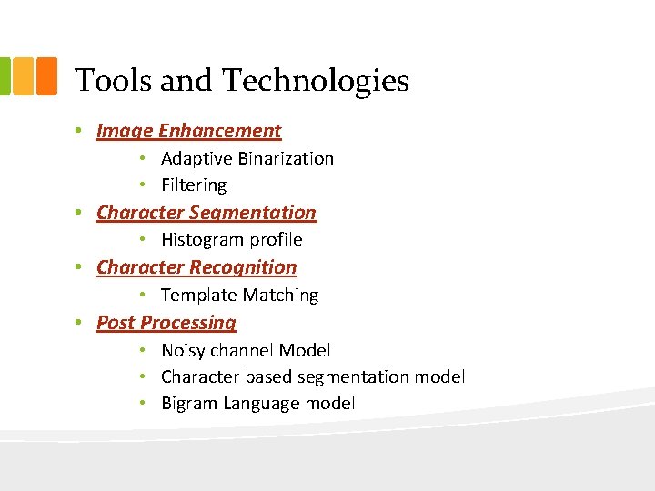 Tools and Technologies • Image Enhancement • Adaptive Binarization • Filtering • Character Segmentation