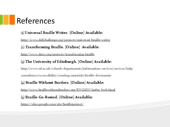 References [1] Universal Braille Writer. [Online] Available: http: //www. dellchallenge. org/projects/universal-braille-writer [2] Transforming Braille.