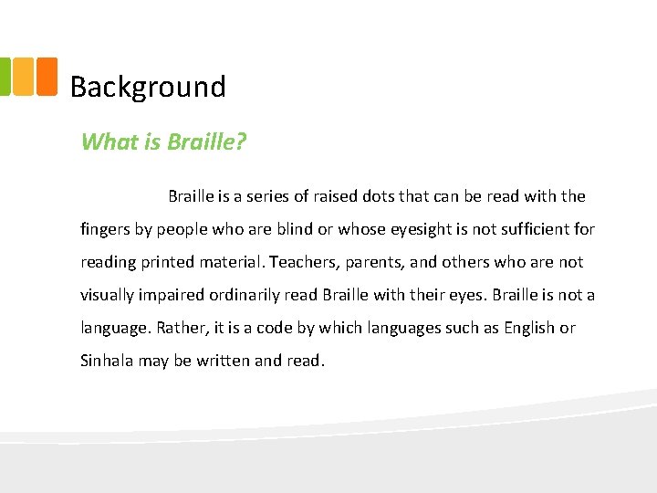 Background What is Braille? Braille is a series of raised dots that can be