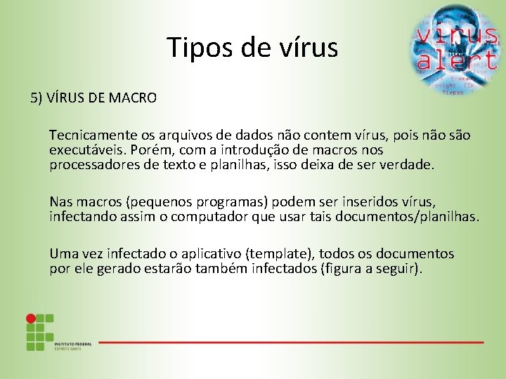 Tipos de vírus 5) VÍRUS DE MACRO Tecnicamente os arquivos de dados não contem
