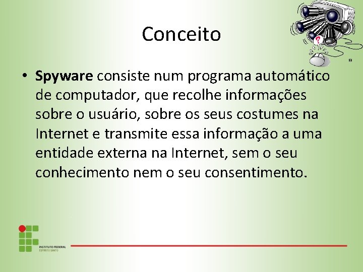 Conceito • Spyware consiste num programa automático de computador, que recolhe informações sobre o