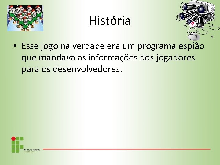 História • Esse jogo na verdade era um programa espião que mandava as informações