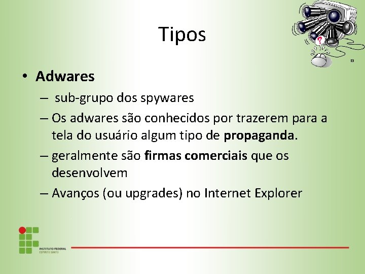 Tipos • Adwares – sub-grupo dos spywares – Os adwares são conhecidos por trazerem
