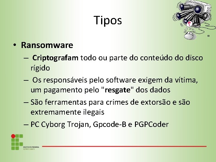 Tipos • Ransomware – Criptografam todo ou parte do conteúdo do disco rígido –