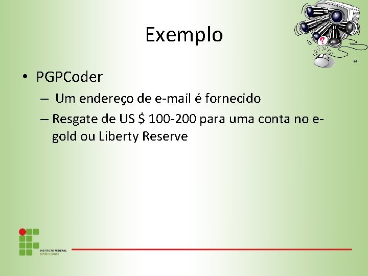 Exemplo • PGPCoder – Um endereço de e-mail é fornecido – Resgate de US