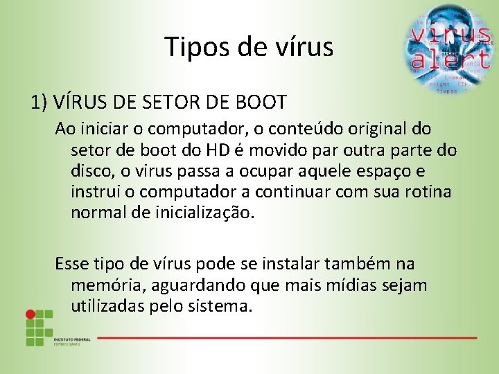 Tipos de vírus 1) VÍRUS DE SETOR DE BOOT Ao iniciar o computador, o