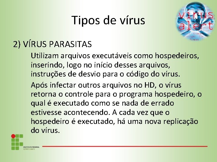 Tipos de vírus 2) VÍRUS PARASITAS Utilizam arquivos executáveis como hospedeiros, inserindo, logo no