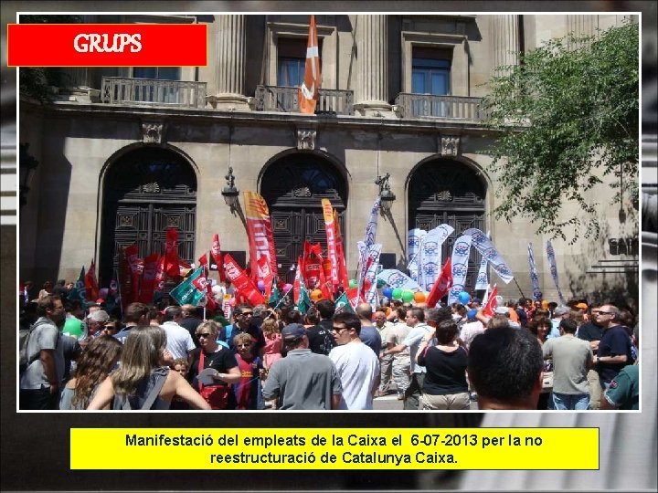 GRUPS Manifestació del empleats de la Caixa el 6 -07 -2013 per la no