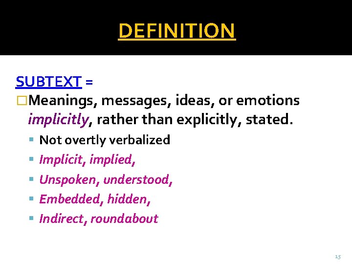 DEFINITION SUBTEXT = �Meanings, messages, ideas, or emotions implicitly, rather than explicitly, stated. Not