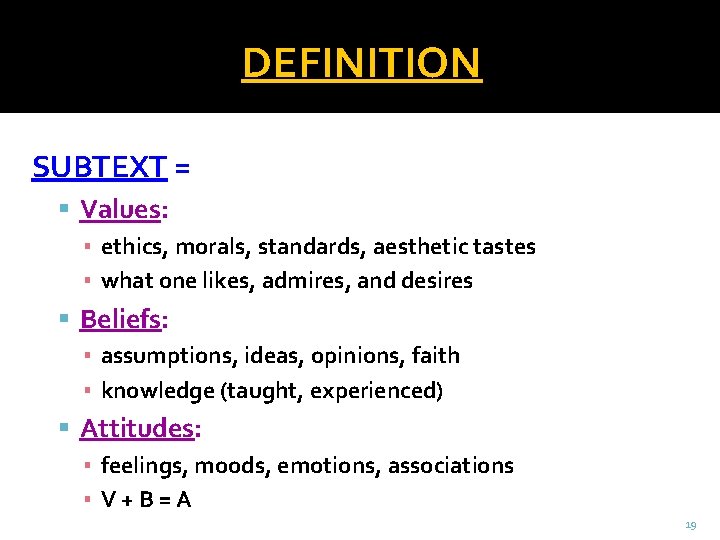 DEFINITION SUBTEXT = Values: ▪ ethics, morals, standards, aesthetic tastes ▪ what one likes,