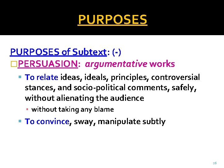 PURPOSES of Subtext: (-) �PERSUASION: argumentative works To relate ideas, ideals, principles, controversial stances,