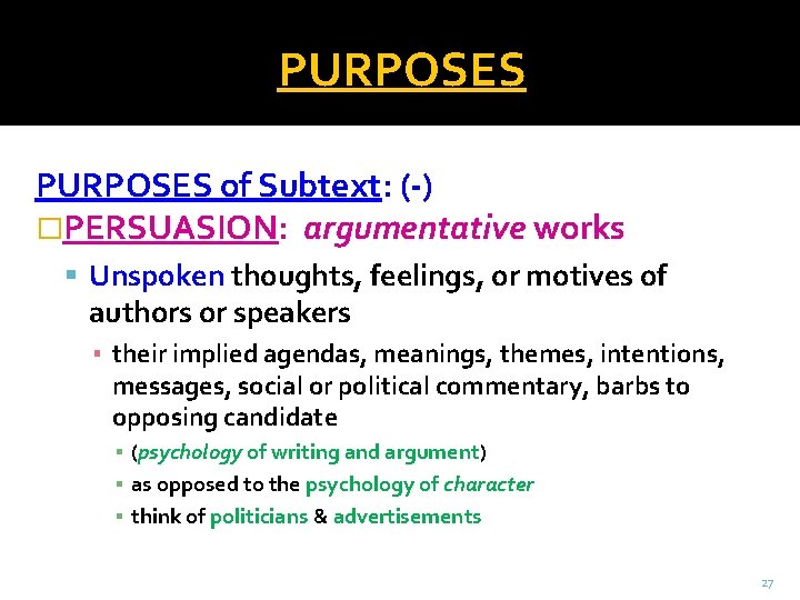 PURPOSES of Subtext: (-) �PERSUASION: argumentative works Unspoken thoughts, feelings, or motives of authors