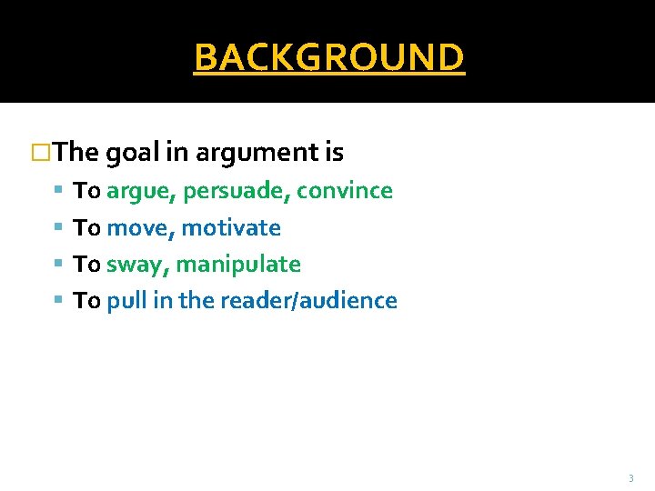 BACKGROUND �The goal in argument is To argue, persuade, convince To move, motivate To